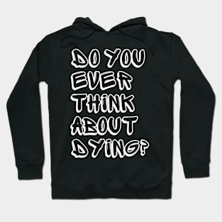 Do You Ever Think About Dying? Hoodie